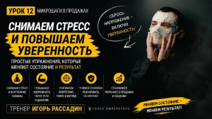 Урок 12. Снимаем стресс и повышаем уверенность. Микрошаги в продажах. Тренер Игорь Рассадин