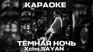 ТЁМНАЯ НОЧЬ - SAYAN , XCHO КАРАОКЕ