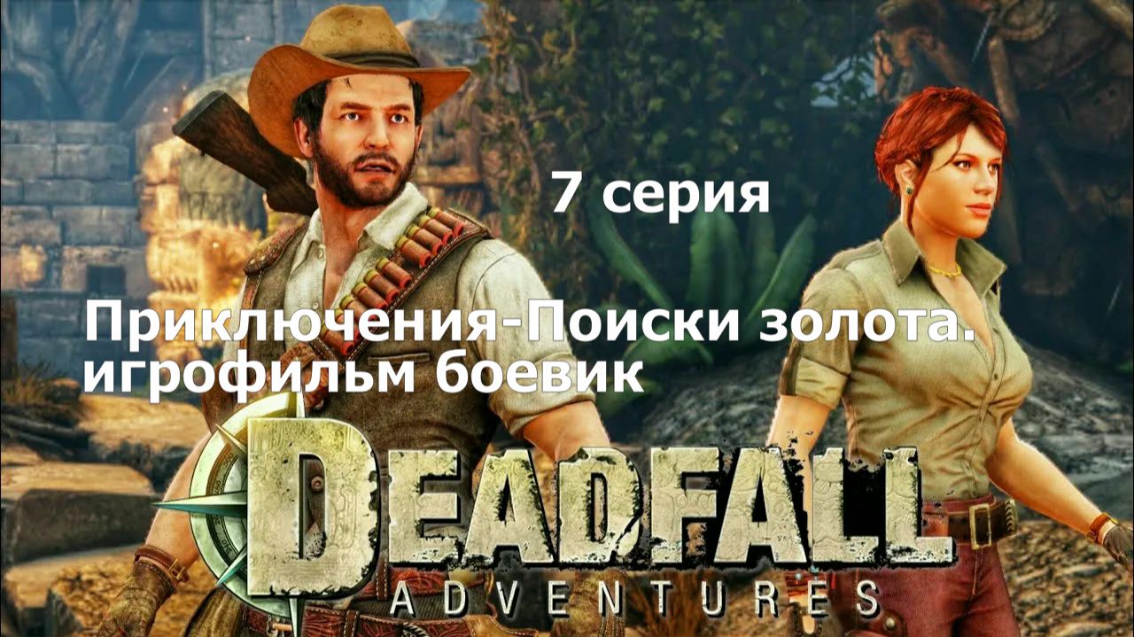 Deadfall Adventures фильм игра - 7 серия Классный боевик Прохождение Приключение поиски золота.