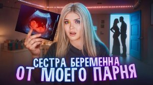 МОЯ СЕСТРА БЕРЕМЕННА ОТ МОЕГО ПАРНЯ