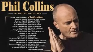 Phil Collins Best Songs Phil Collins Greatest Hits