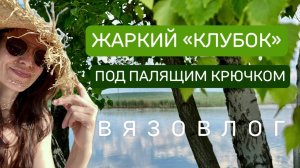 Сохраняю баланс МЕЖДУ ТВОРЧЕСТВОМ И ЖАРОЙ!😄💪🏻🏖️ВЯЗОВЛОГ☀️
