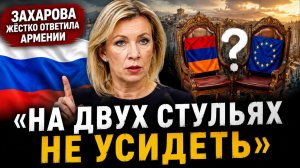 «На двух стульях не усидеть»: Захарова жёстко ответила Армении