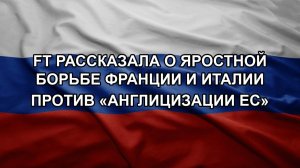 FT рассказала о яростной борьбе Франции и Италии против «англицизации ЕС»