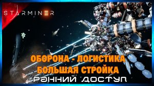 Достраиваем Станцию - Держим Оборону #7 STARMINER (Ранний Доступ)