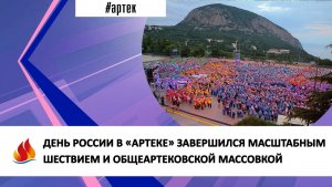 ДЕНЬ РОССИИ В «АРТЕКЕ» ЗАВЕРШИЛСЯ МАСШТАБНЫМ ШЕСТВИЕМ И ОБЩЕАРТЕКОВСКОЙ МАССОВКОЙ