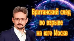 316. Андрей Школьников. Британский след во взрыве на юге Мсквы