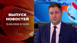 Выпуск новостей в 12:00 от 13.06.2026