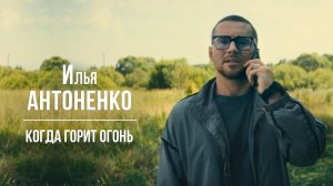 Илья Антоненко - Когда горит огонь