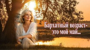 Бархатный возраст - это мой Май  Мира и Любви!!! Сано
