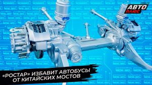 «Ростар» избавит автобусы от китайских мостов 📺 Новости с колёс №3769