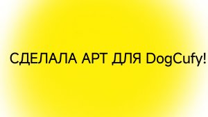 СДЕЛАЛА АРТ ДЛЯ DogCufy!