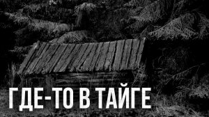 Страшные истории - Где-то в тайге