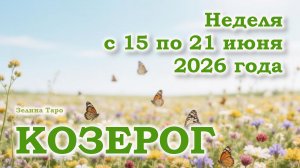 КОЗЕРОГ | ТАРО прогноз на неделю с 15 по 21 июня 2026 года