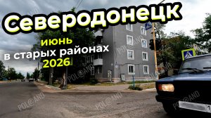 СЕВЕРОДОНЕЦК 2026. ИЮНЬ  В СТАРЫХ РАЙОНАХ! #severodonetsk #donbass