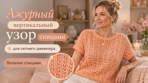 Ажурный вертикальный узор спицами для летнего джемпера - Стройнит, освежает, вяжется просто