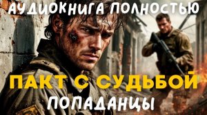 АУДИОКНИГА ПОЛНОСТЬЮ: ПАКТ С СУДЬБОЙ / ПОПАДАНЦЫ