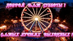 Доброй вам субботы! Самых лучших выходных!