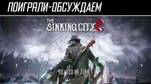 Посмотрели-обсуждаем | The Sinking CIty 2 Demo | Индиана Холмс против зомби - Обзор