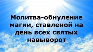 МОЛИТВА-ОБНУЛЕНИЕ МАГИИ, СТАВЛЕНОЙ НА ДЕНЬ ВСЕХ СВЯТЫХ НАВЫВОРОТ #наянабелосвет