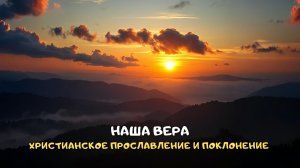 Наша вера. Христианское прославление и поклонение