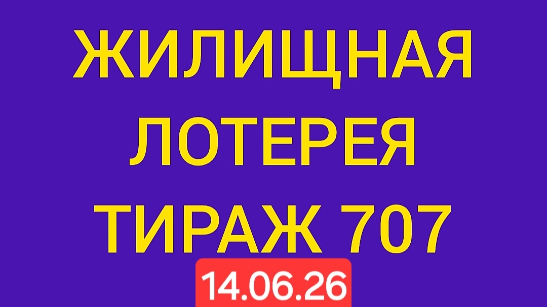 ЖИЛИЩНАЯ ЛОТЕРЕЯ ТИРАЖ 707 от 14.06.26.  Проверить билет Жилищная Лотерея 707 . Жилищная лотерея 707