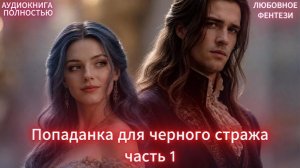 Попаданка для черного стража | часть 1 | ФЕНТЕЗИ ЛЮБОВНЫЙ РОМАН | АУДИОКНИГИ | слушать полностью