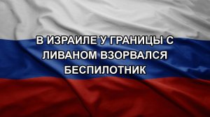 В Израиле у границы с Ливаном взорвался беспилотник