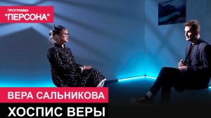 Программа «Персона» | ХОСПИС ВЕРЫ | ВЕРА САЛЬНИКОВА