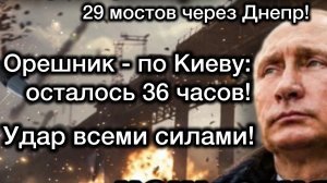 Через 36 часов! Путин ударит! 29 мостов через Днепр. Зеленскому осталось всего два дня
