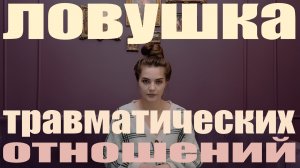 Ловушка травматических отношений