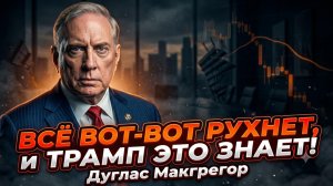 💣 Дуглас Макгрегор | Всё это вот-вот рухнет и Трамп это знает
