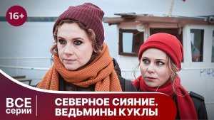 Северное сияние. Ведьмины куклы. Все серии. Детектив. Смотреть онлайн в хорошем качестве