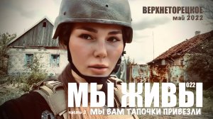 ВЕРХНЕТОРЕЦКОЕ - МЫ ВАМ ТАПОЧКИ ПРИВЕЗЛИ. МЫ ЖИВЫ №022 часть 2, 20.05.2022, военкор Марьяна Наумова