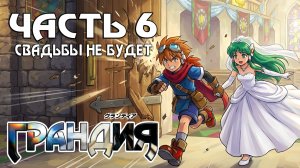 Прохождение Grandia — Часть 6 ➤ Свадьбы не будет