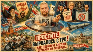«Простите, вырвалось!» №439 | Английскую сборную обнесли во Флориде, победа Ирана над Трампом