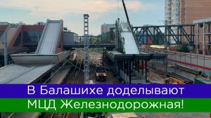 В Балашихе доделывают МЦД Железнодорожная!