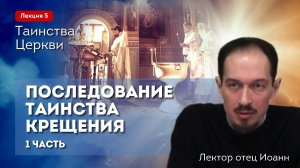 Чинопоследование Таинства Крещения, 1 часть. Таинства Церкви, 4 занятие
