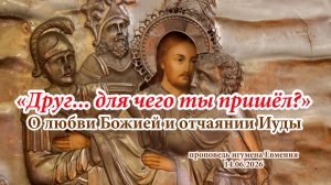 «Друг... для чего ты пришёл?» О любви Божией и отчаянии Иуды. Проповедь игумена Евмения 14.06.2026