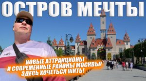 Новые аттракционы на острове Мечты и крутые районы Москвы. Хотите здесь жить?