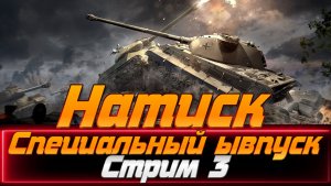 Мир танков. Натиск: Специальный выпуск. Стрим 3.