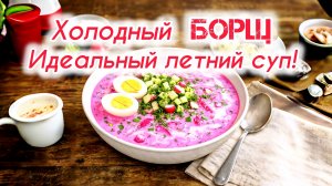 Холодный БОРЩ  — идеальный летний суп!