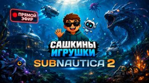 SUBNAUTICA 2- ПРЯМОЙ ЭФИР Сашкины игрушки!