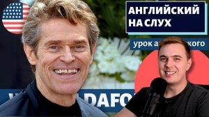 АНГЛИЙСКИЙ НА СЛУХ — Willem Dafoe (Уиллем Дефо)
