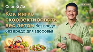 Сергей Ли. Как мягко скорректировать вес летом без вреда для здоровья