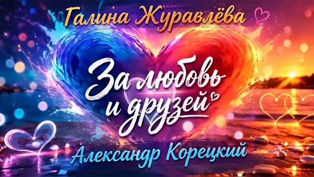 За ЛЮБОВЬ и ДРУЗЕЙ💖Галина Журавлёва♦️Александр Корецкий👍Праздничная Песня!