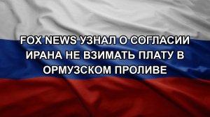 Fox News узнал о согласии Ирана не взимать плату в Ормузском проливе