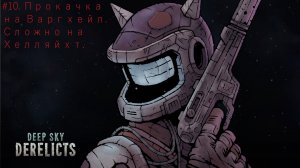 Deep Sky Derelicts. #10. Прокачка  на Варгхейл. Сложно на Хелляйхт.