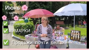 Первая половина июня. Вязание крючком. Ярмарка. Продажи почти онлайн