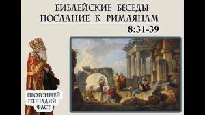 16.Послание Римлянам 8:31-39. Протоиерей Геннадий Фаст. 28.09.2026